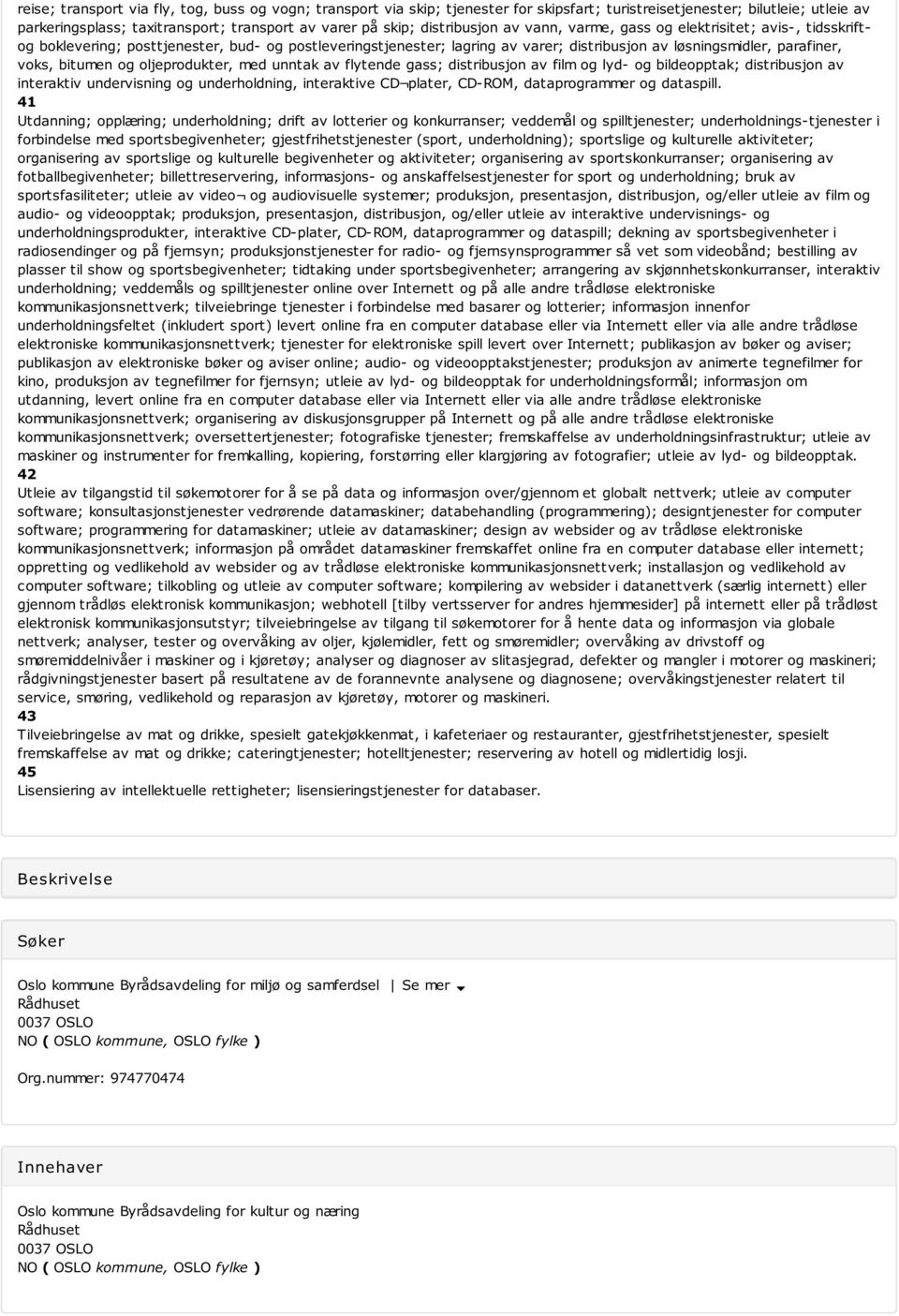 bitumen og oljeprodukter, med unntak av flytende gass; distribusjon av film og lyd- og bildeopptak; distribusjon av interaktiv undervisning og underholdning, interaktive CD plater, CD-ROM,