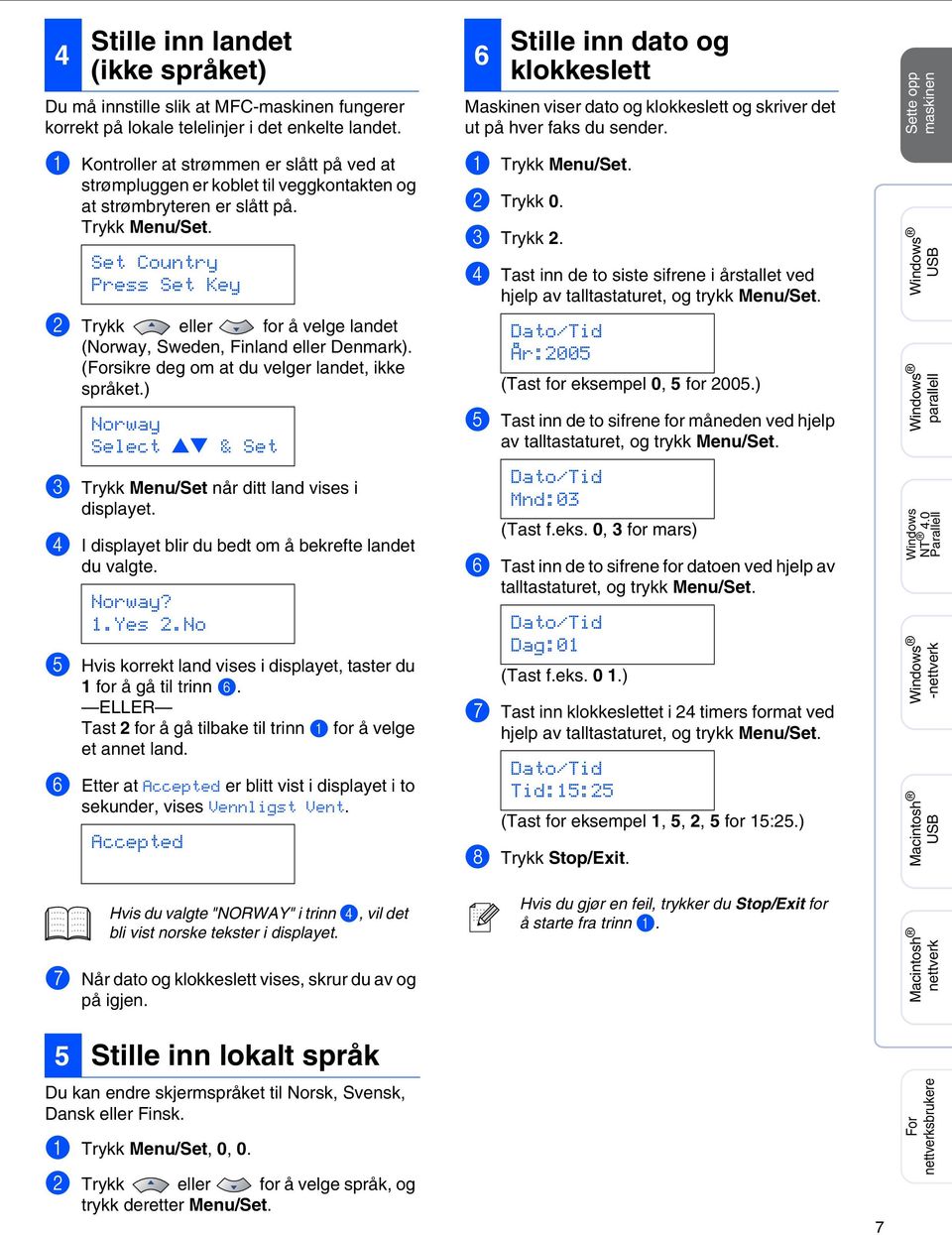 Set Country Press Set Key 2 Trykk eller for å velge landet (Norway, Sweden, Finland eller Denmark). (Forsikre deg om at du velger landet, ikke språket.