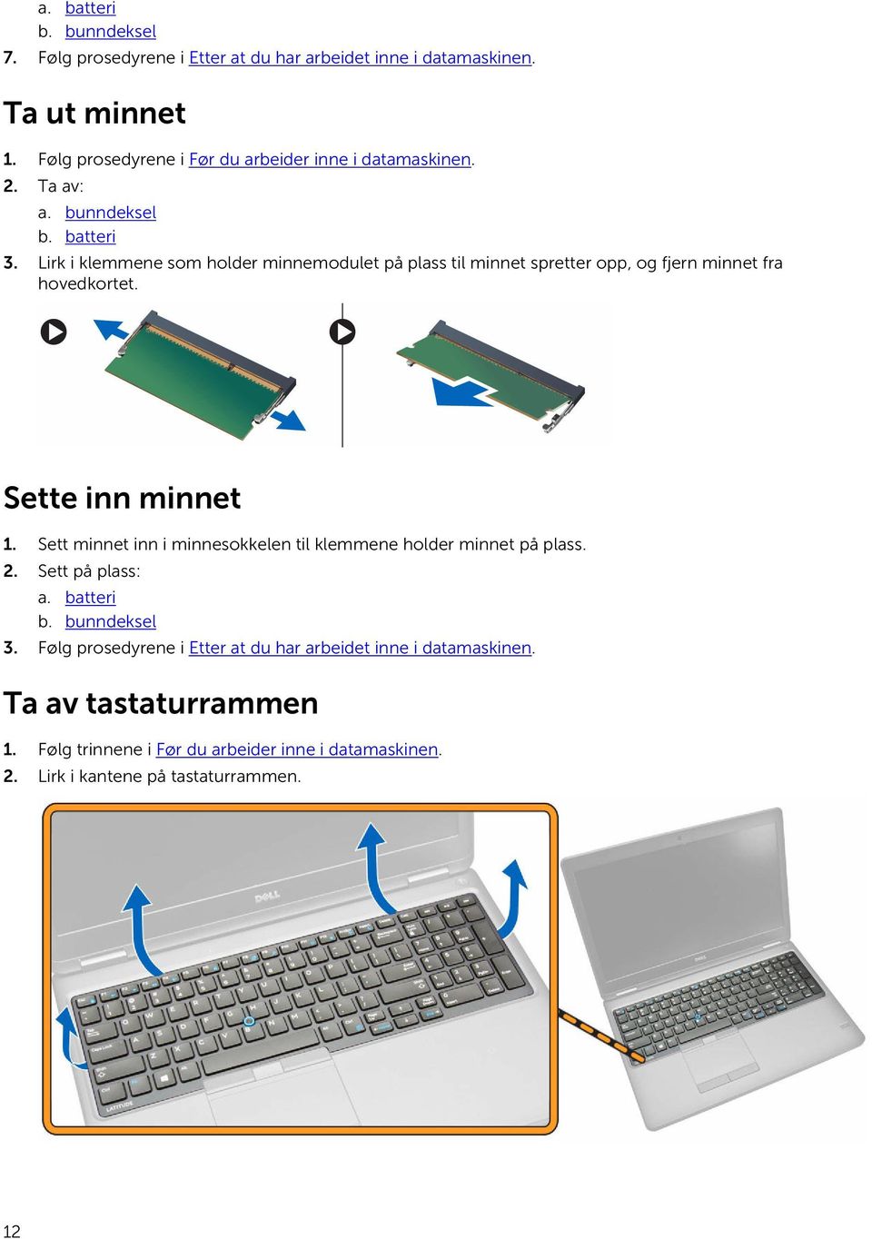 Lirk i klemmene som holder minnemodulet på plass til minnet spretter opp, og fjern minnet fra hovedkortet. Sette inn minnet 1.