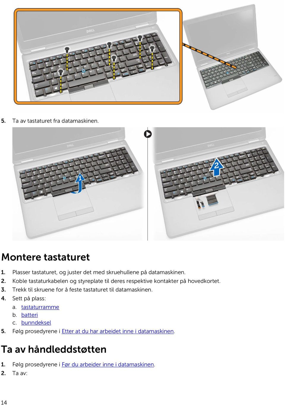 Koble tastaturkabelen og styreplate til deres respektive kontakter på hovedkortet. 3.