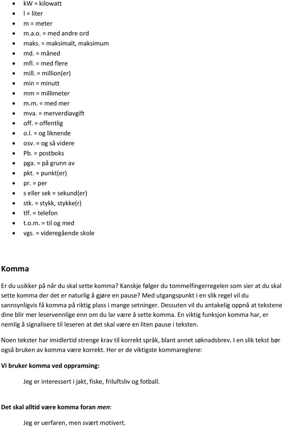 o.m. = til og med vgs. = videregående skole Komma Er du usikker på når du skal sette komma? Kanskje følger du tommelfingerregelen som sier at du skal sette komma der det er naturlig å gjøre en pause?