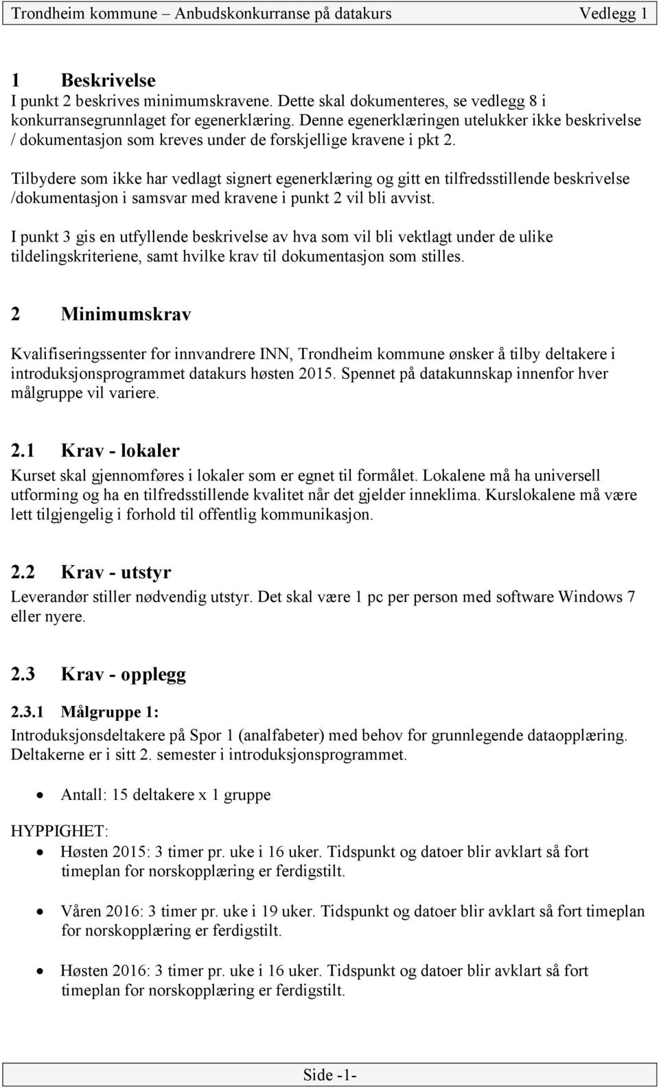 Tilbydere som ikke har vedlagt signert egenerklæring og gitt en tilfredsstillende beskrivelse /dokumentasjon i samsvar med kravene i punkt 2 vil bli avvist.