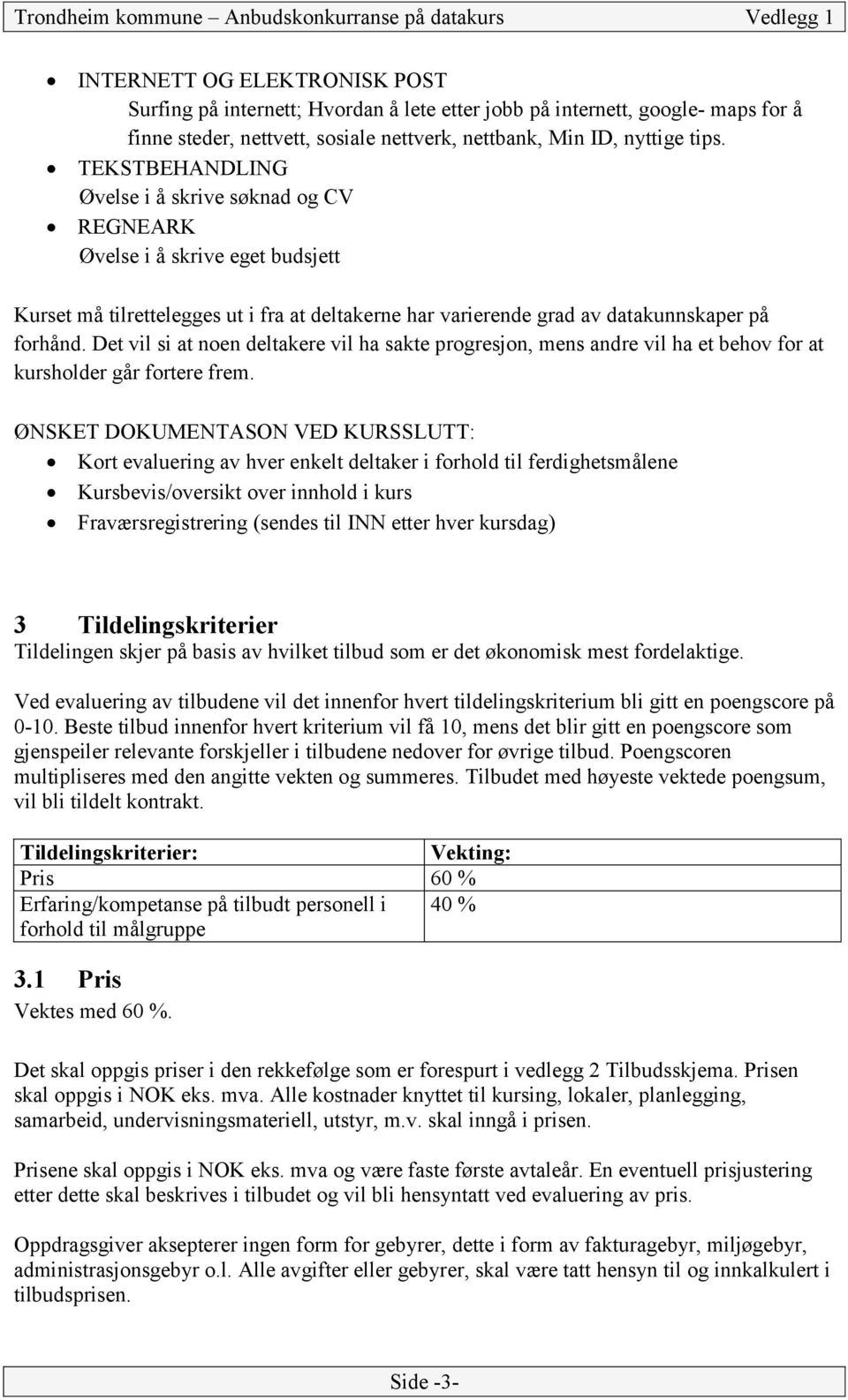 Det vil si at noen deltakere vil ha sakte progresjon, mens andre vil ha et behov for at kursholder går fortere frem.