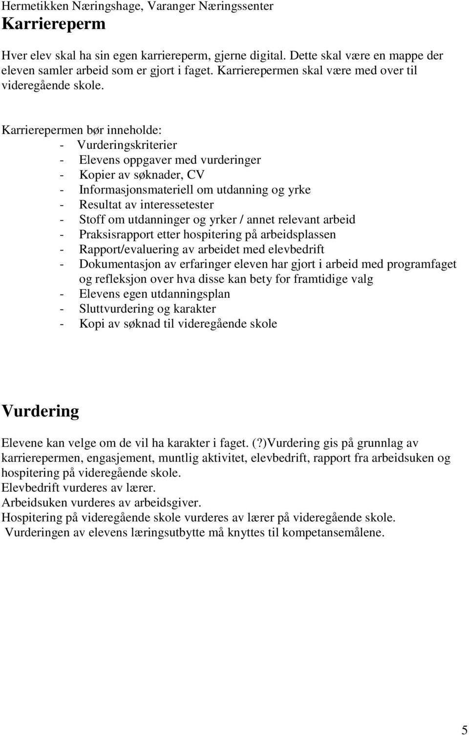 Karrierepermen bør inneholde: - Vurderingskriterier - Elevens oppgaver med vurderinger - Kopier av søknader, CV - Informasjonsmateriell om utdanning og yrke - Resultat av interessetester - Stoff om