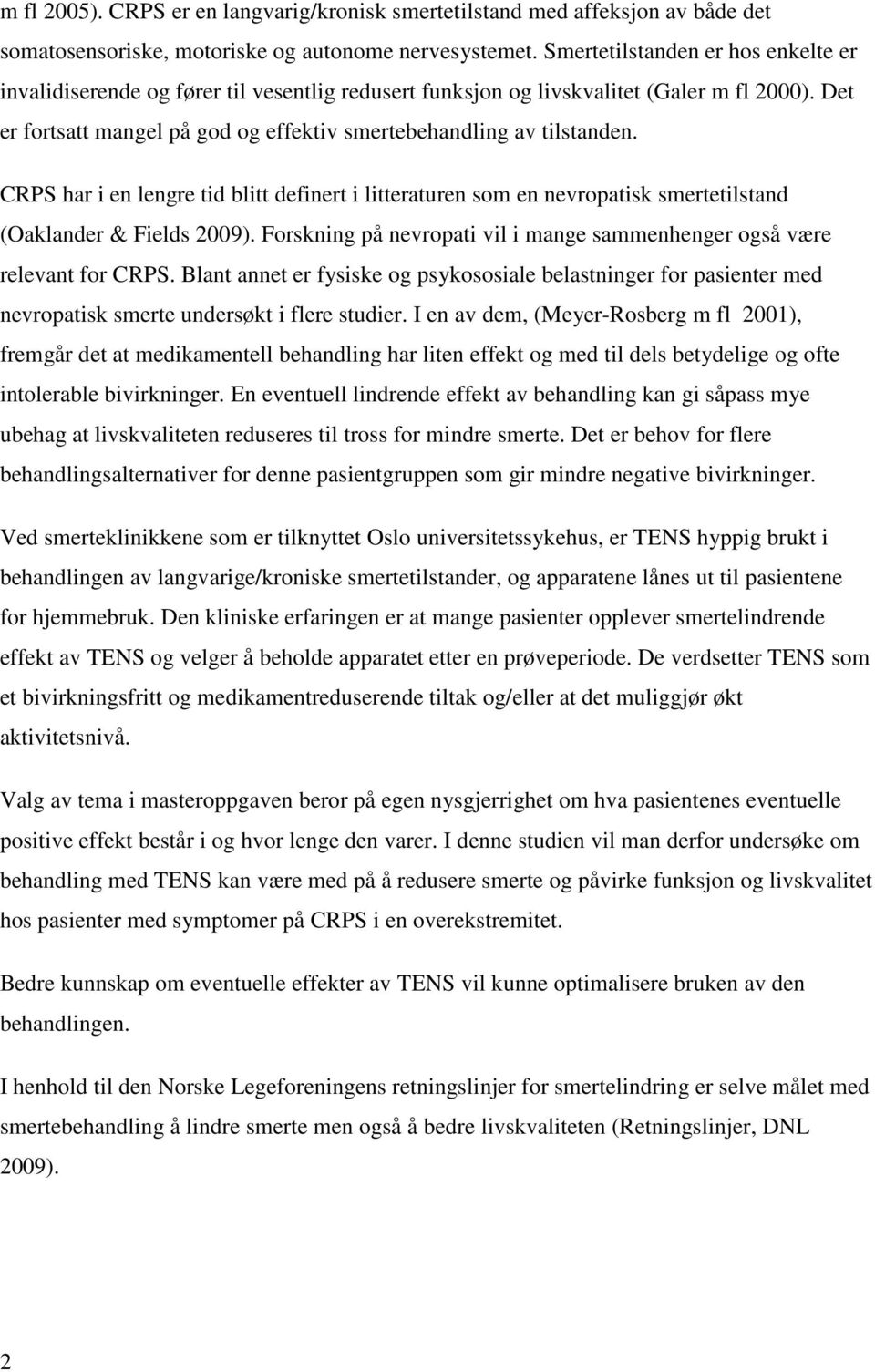 CRPS har i en lengre tid blitt definert i litteraturen som en nevropatisk smertetilstand (Oaklander & Fields 2009). Forskning på nevropati vil i mange sammenhenger også være relevant for CRPS.