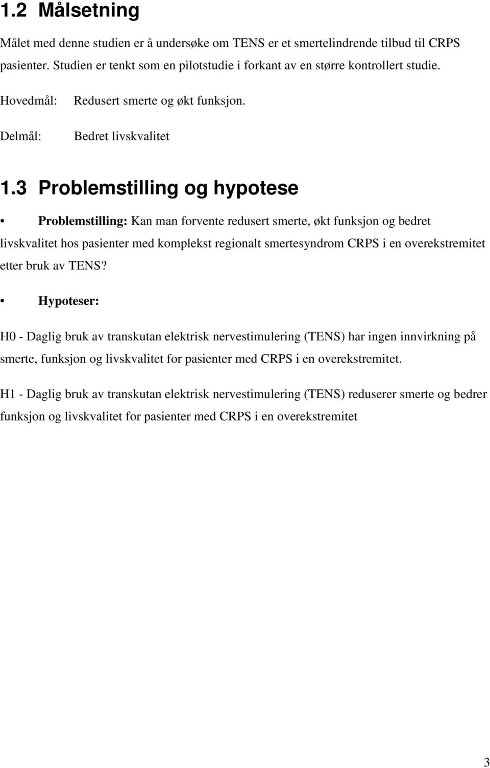 3 Problemstilling og hypotese Problemstilling: Kan man forvente redusert smerte, økt funksjon og bedret livskvalitet hos pasienter med komplekst regionalt smertesyndrom CRPS i en overekstremitet