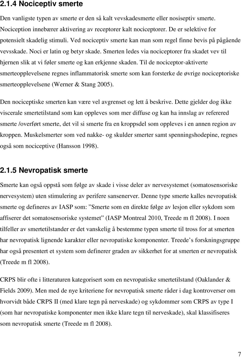 Smerten ledes via nociceptorer fra skadet vev til hjernen slik at vi føler smerte og kan erkjenne skaden.