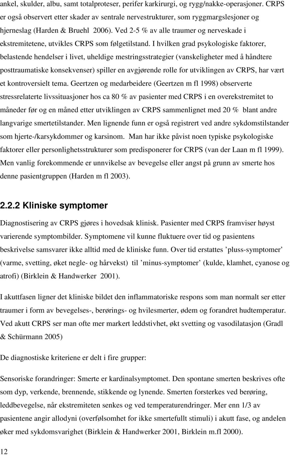 Ved 2-5 % av alle traumer og nerveskade i ekstremitetene, utvikles CRPS som følgetilstand.