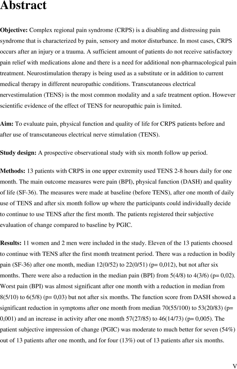 A sufficient amount of patients do not receive satisfactory pain relief with medications alone and there is a need for additional non-pharmacological pain treatment.