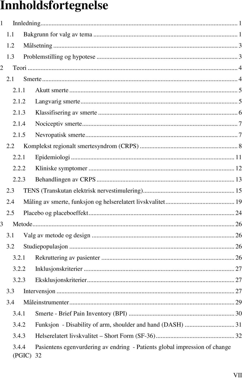 .. 12 2.2.3 Behandlingen av CRPS... 13 2.3 TENS (Transkutan elektrisk nervestimulering)... 15 2.4 Måling av smerte, funksjon og helserelatert livskvalitet... 19 2.5 Placebo og placeboeffekt.