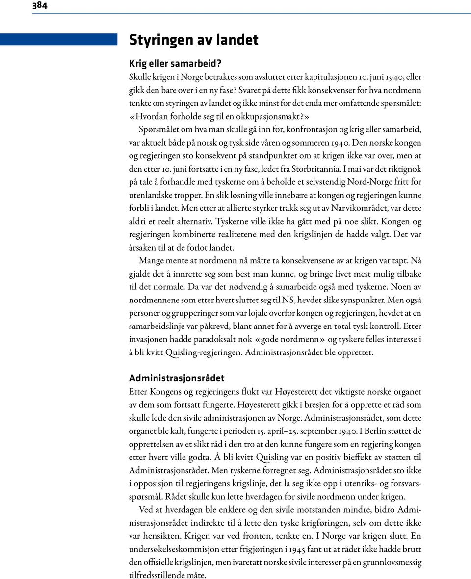 » Spørsmålet om hva man skulle gå inn for, konfrontasjon og krig eller samarbeid, var aktuelt både på norsk og tysk side våren og sommeren 1940.