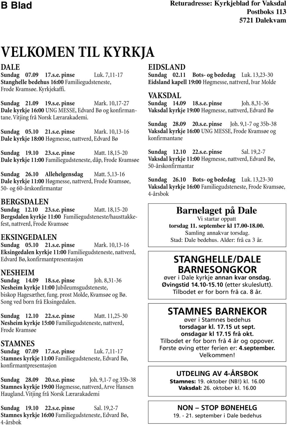 11 Bots- og bededag Luk. 13,23-30 Eidsland kapell 19:00 Høgmesse, nattverd, Ivar Molde VAKSDAL Sundag 14.09 18.s.e. pinse Joh. 8,31-36 Vaksdal kyrkje 19:00 Høgmesse, nattverd, Edvard Bø Sundag 28.