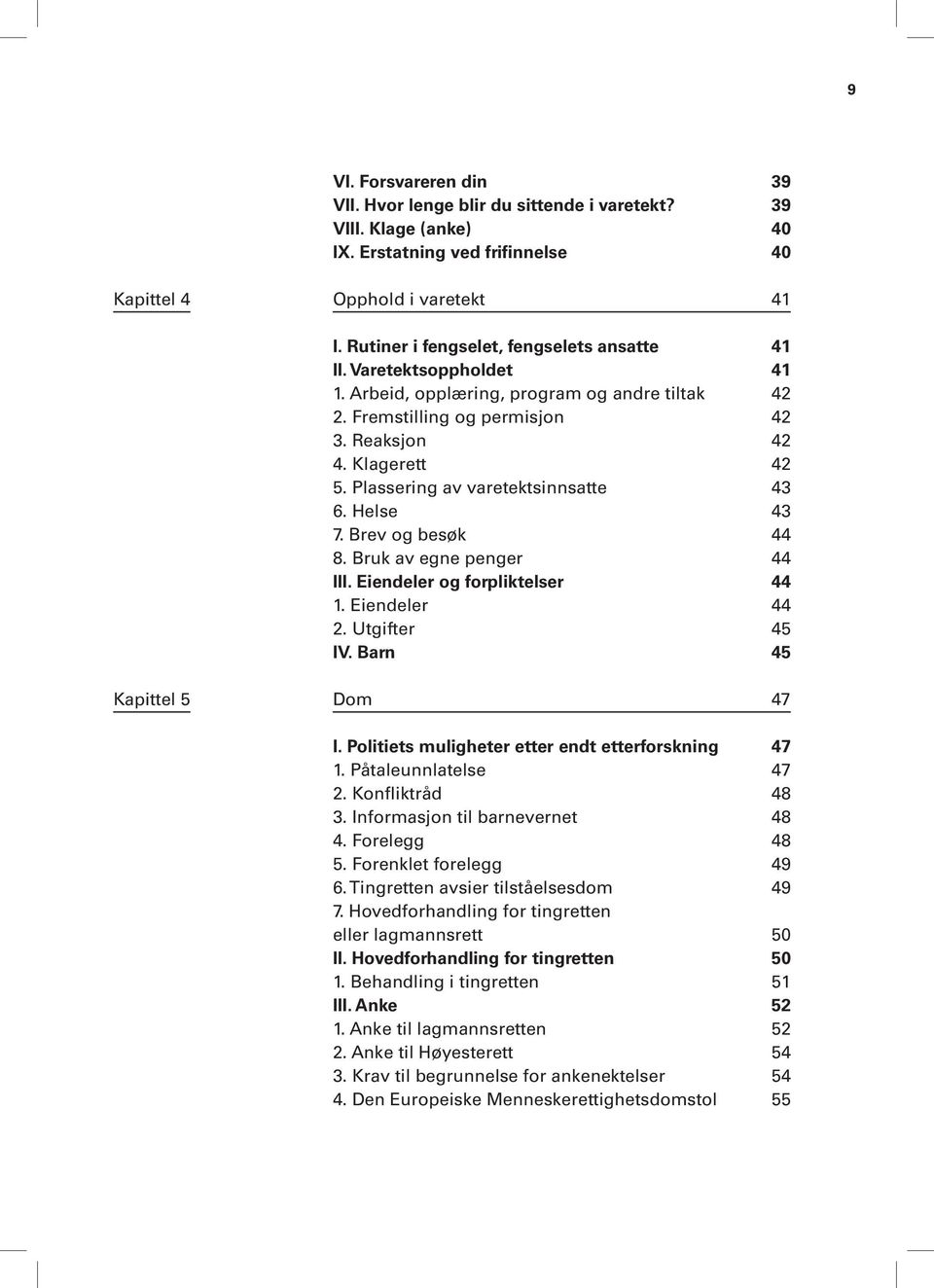 Plassering av varetektsinnsatte 43 6. Helse 43 7. Brev og besøk 44 8. Bruk av egne penger 44 III. Eiendeler og forpliktelser 44 1. Eiendeler 44 2. Utgifter 45 IV. Barn 45 Kapittel 5 Dom 47 I.