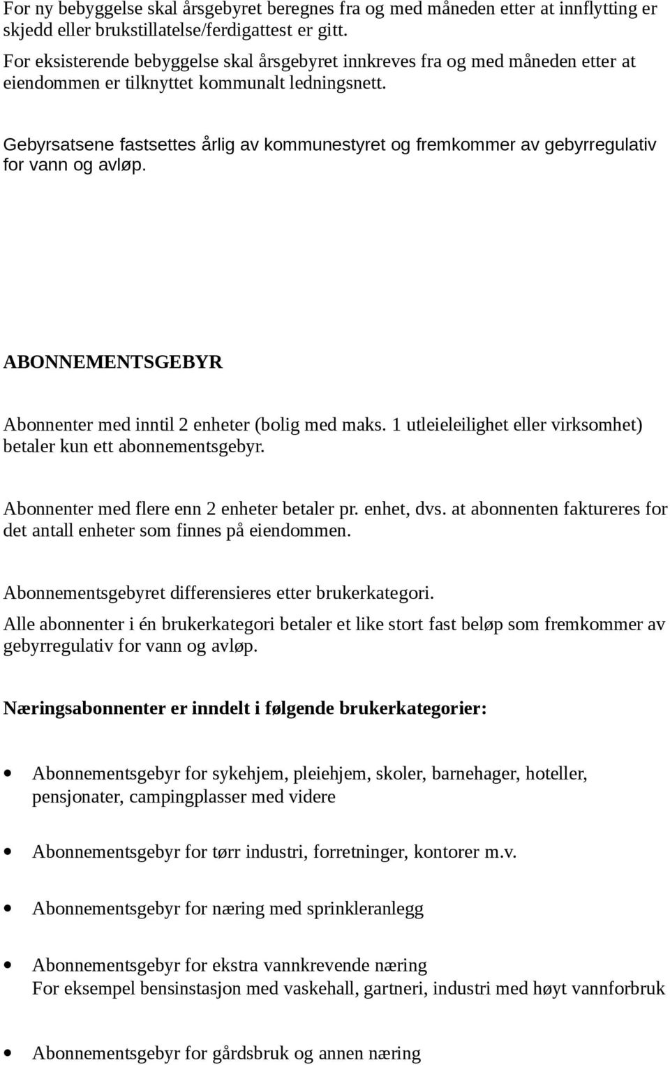 Gebyrsatsene fastsettes årlig av kommunestyret og fremkommer av gebyrregulativ for vann og avløp. ABONNEMENTSGEBYR Abonnenter med inntil 2 enheter (bolig med maks.