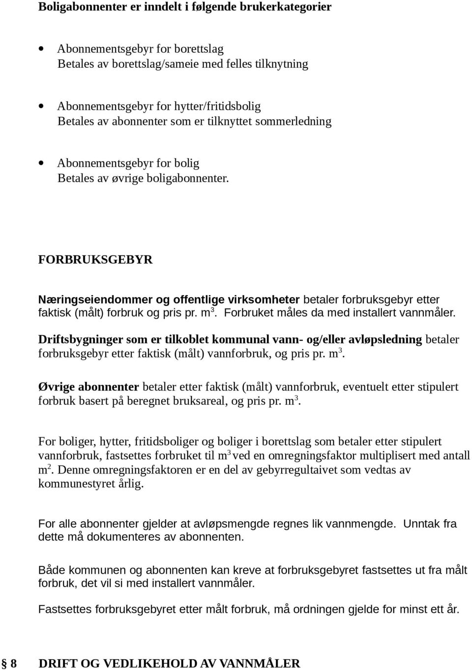 FORBRUKSGEBYR Næringseiendommer og offentlige virksomheter betaler forbruksgebyr etter faktisk (målt) forbruk og pris pr. m 3. Forbruket måles da med installert vannmåler.