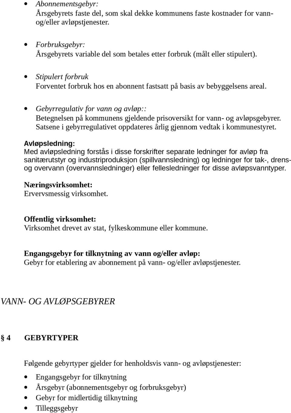 Gebyrregulativ for vann og avløp:: Betegnelsen på kommunens gjeldende prisoversikt for vann- og avløpsgebyrer. Satsene i gebyrregulativet oppdateres årlig gjennom vedtak i kommunestyret.