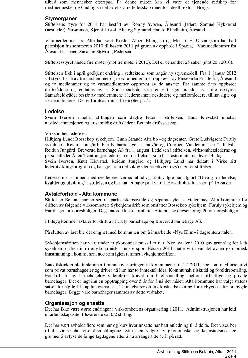 Varamedlemmer fra Alta har vært Kristen Albert Ellingsen og Mirjam H. Olsen (som har hatt permisjon fra sommeren 2010 til høsten 2011 på grunn av opphold i Spania).