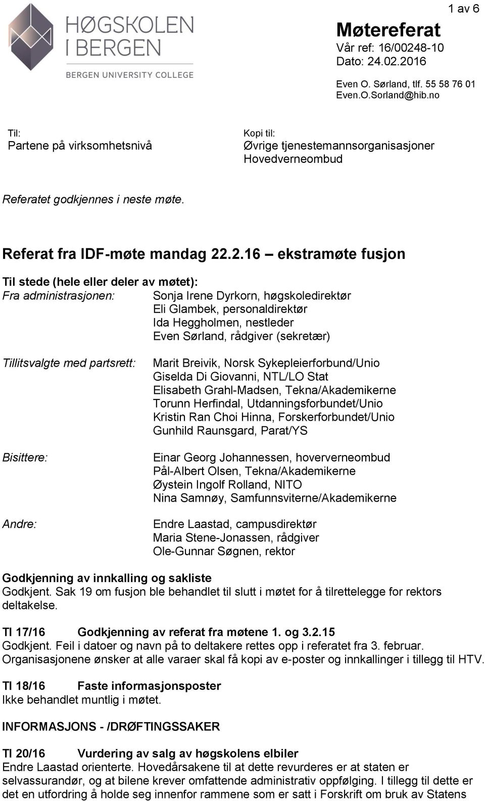 .2.16 ekstramøte fusjon Til stede (hele eller deler av møtet): Fra administrasjonen: Sonja Irene Dyrkorn, høgskoledirektør Eli Glambek, personaldirektør Ida Heggholmen, nestleder Even Sørland,