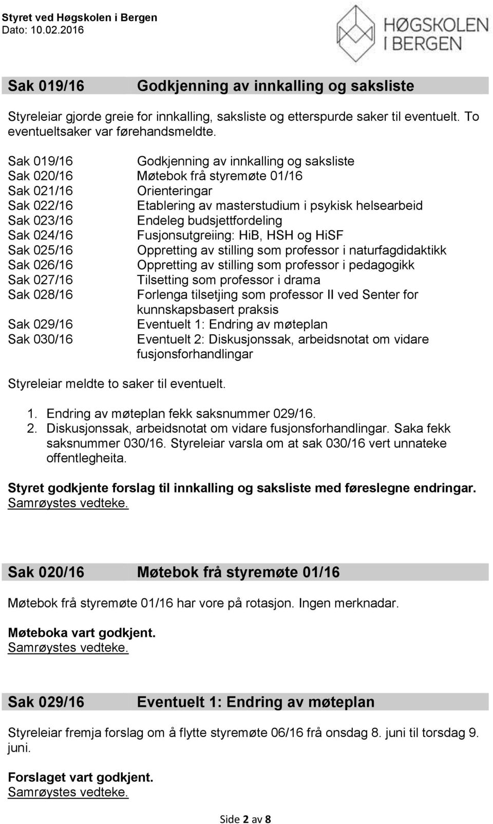 Sak 019/16 Godkjenning av innkalling og saksliste Sak 020/16 Møtebok frå styremøte 01/16 Sak 021/16 Orienteringar Sak 022/16 Etablering av masterstudium i psykisk helsearbeid Sak 023/16 Endeleg