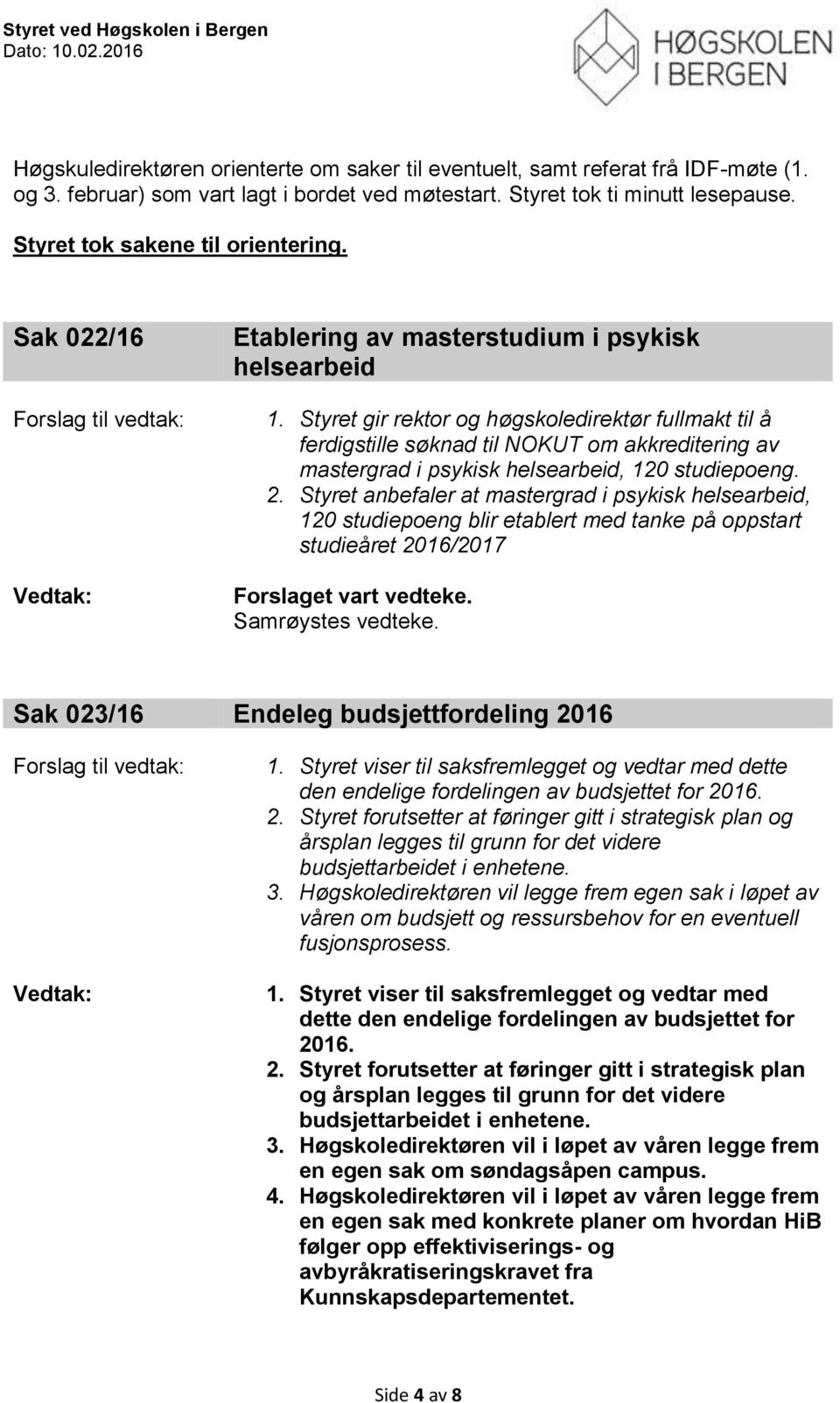 Styret gir rektor og høgskoledirektør fullmakt til å ferdigstille søknad til NOKUT om akkreditering av mastergrad i psykisk helsearbeid, 120 studiepoeng. 2.