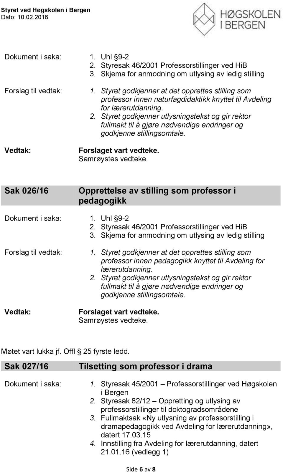 Styret godkjenner at det opprettes stilling som professor innen naturfagdidaktikk knyttet til Avdeling for lærerutdanning. 2.