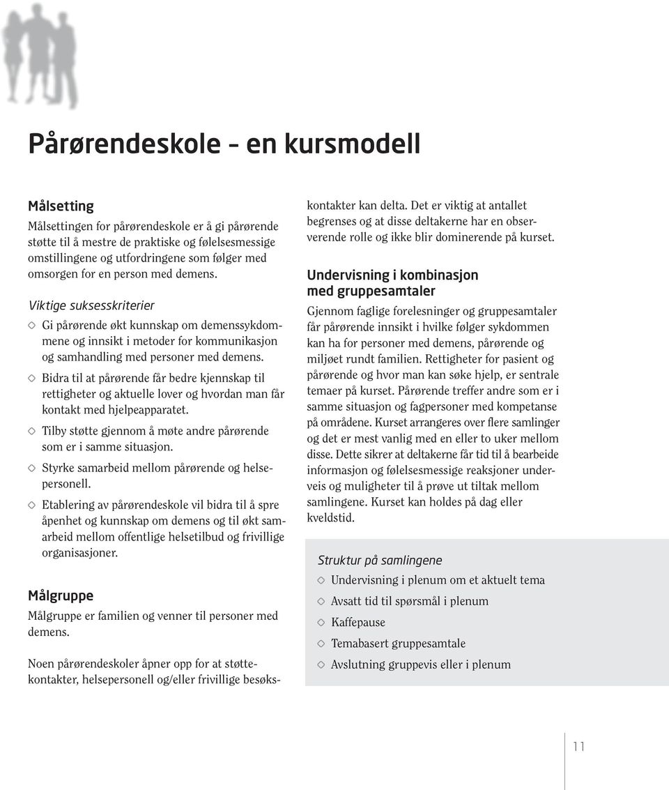 Bidra til at pårørende får bedre kjennskap til rettigheter og aktuelle lover og hvordan man får kontakt med hjelpeapparatet. Tilby støtte gjennom å møte andre pårørende som er i samme situasjon.