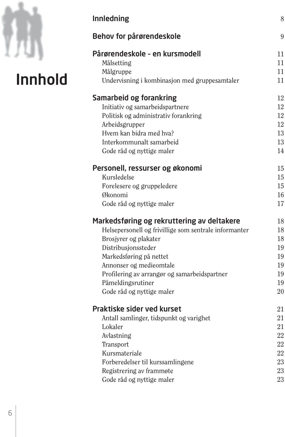 13 Interkommunalt samarbeid 13 Gode råd og nyttige maler 14 Personell, ressurser og økonomi 15 Kursledelse 15 Forelesere og gruppeledere 15 Økonomi 16 Gode råd og nyttige maler 17 Markedsføring og