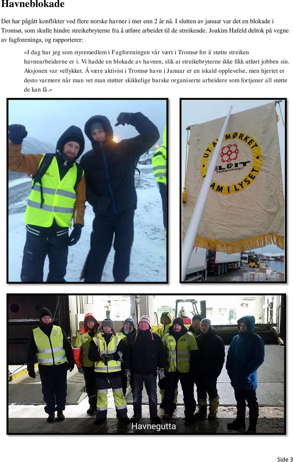 Joakim Hafeld deltok på vegne av fagforeninga, og rapporterer: «I dag har jeg som styremedlem i Fagforeningen vår vært i Tromsø for å støtte streiken havnearbeiderne er i.
