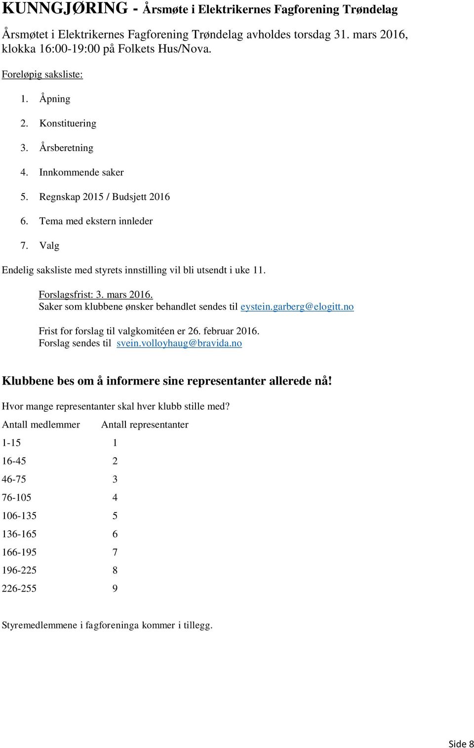 Valg Endelig saksliste med styrets innstilling vil bli utsendt i uke 11. Forslagsfrist: 3. mars 2016. Saker som klubbene ønsker behandlet sendes til eystein.garberg@elogitt.