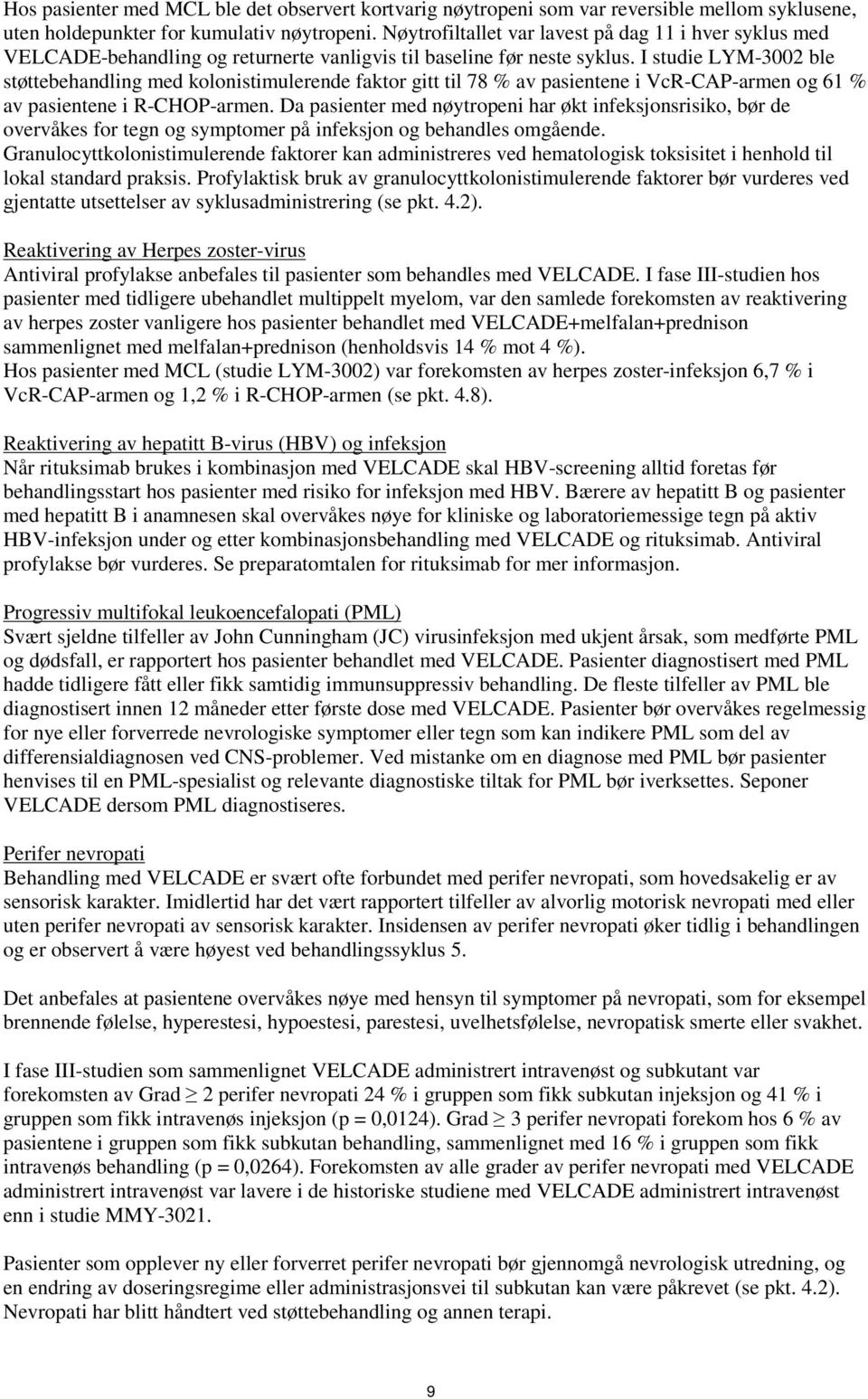 I studie LYM-3002 ble støttebehandling med kolonistimulerende faktor gitt til 78 % av pasientene i VcR-CAP-armen og 61 % av pasientene i R-CHOP-armen.