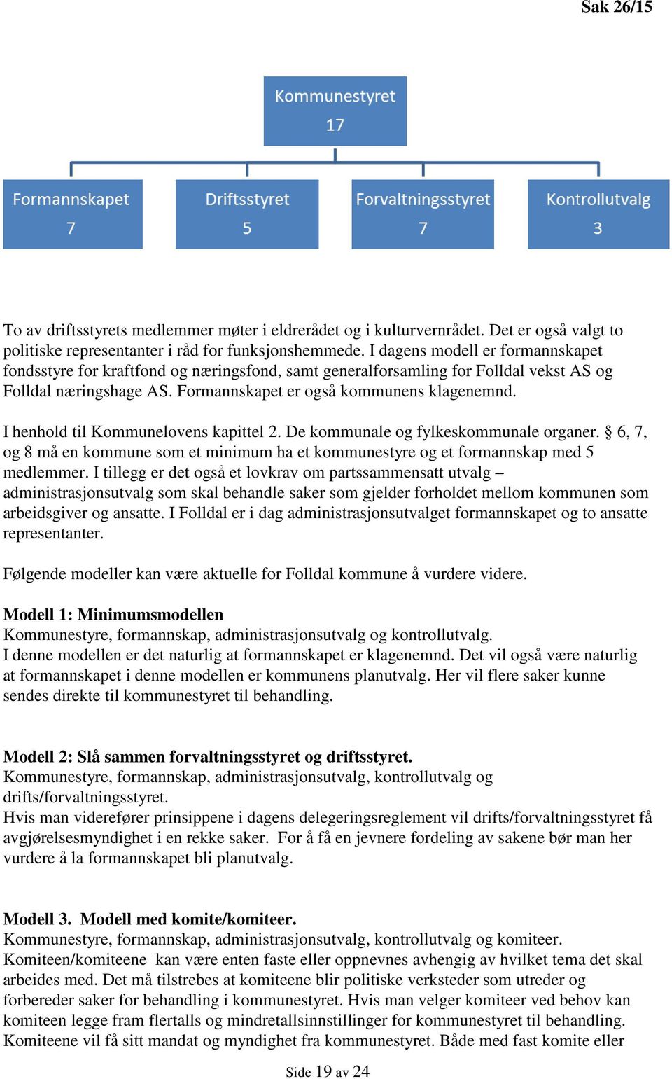 I henhold til Kommunelovens kapittel 2. De kommunale og fylkeskommunale organer. 6, 7, og 8 må en kommune som et minimum ha et kommunestyre og et formannskap med 5 medlemmer.