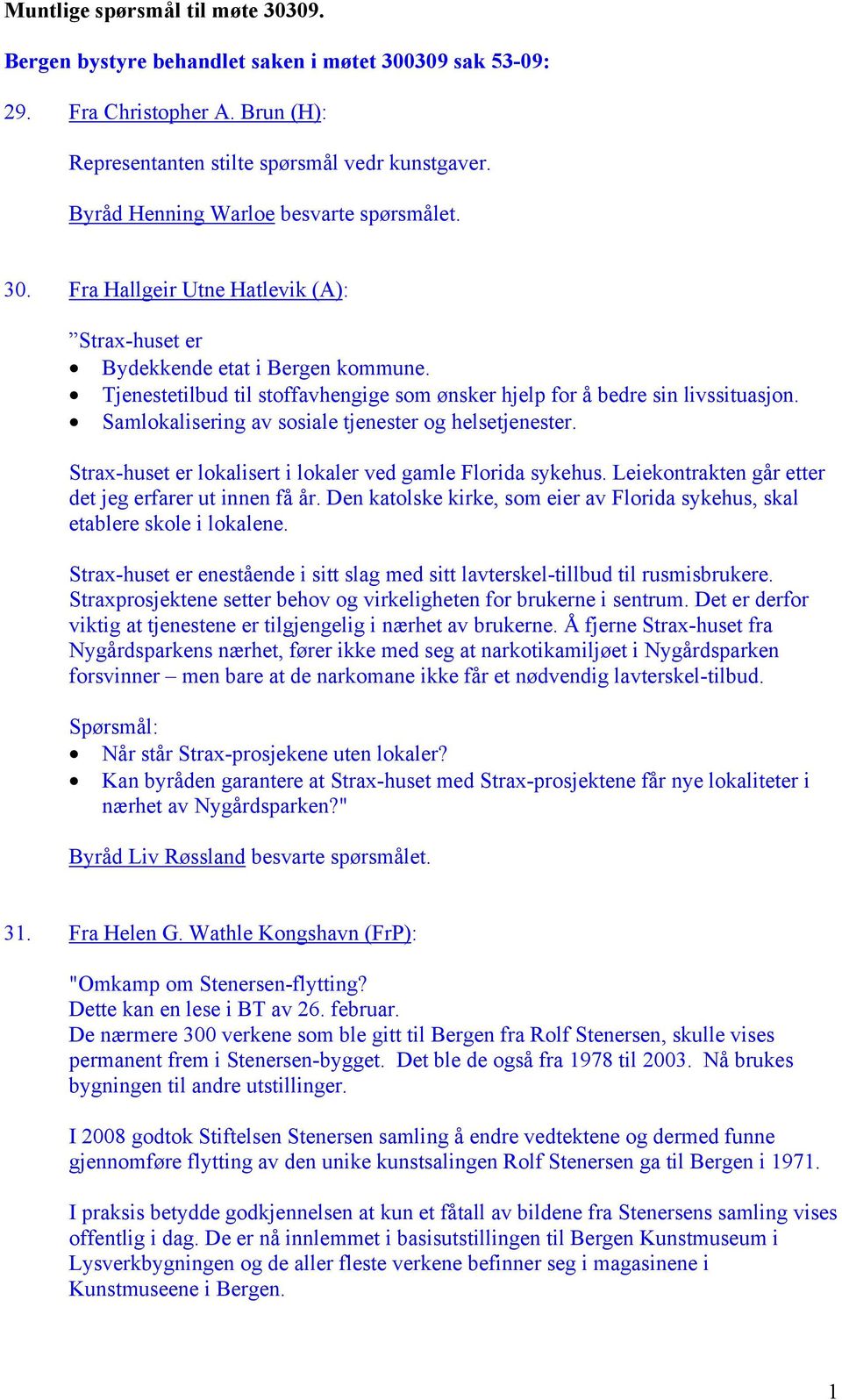 Leiekontrakten går etter det jeg erfarer ut innen få år. Den katolske kirke, som eier av Florida sykehus, skal etablere skole i lokalene.