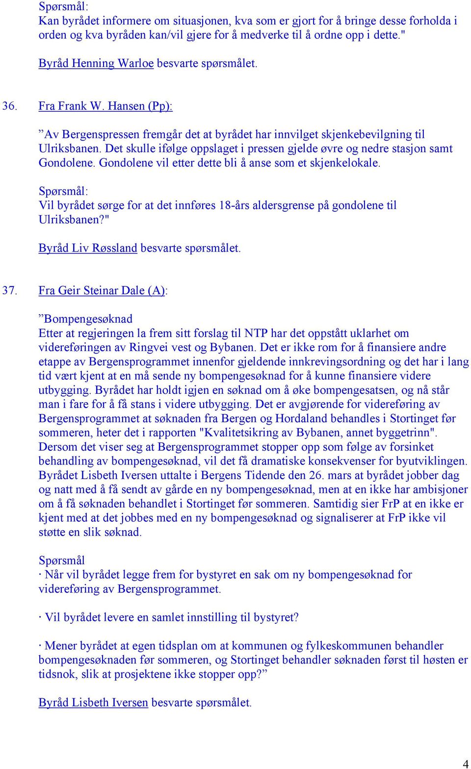 Gondolene vil etter dette bli å anse som et skjenkelokale. Vil byrådet sørge for at det innføres 18-års aldersgrense på gondolene til Ulriksbanen?" 37.