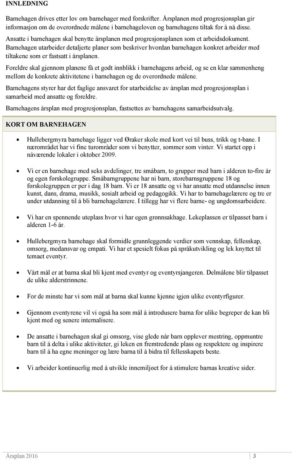 Barnehagen utarbeider detaljerte planer som beskriver hvordan barnehagen konkret arbeider med tiltakene som er fastsatt i årsplanen.