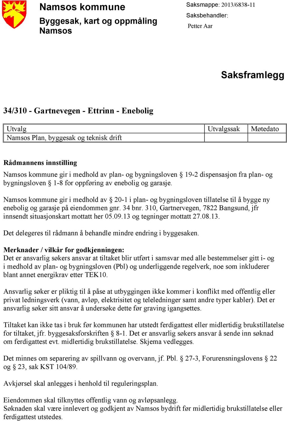 Namsos kommune gir i medhold av 20-1 i plan- og bygningsloven tillatelse til å bygge ny enebolig og garasje på eiendommen gnr. 34 bnr.