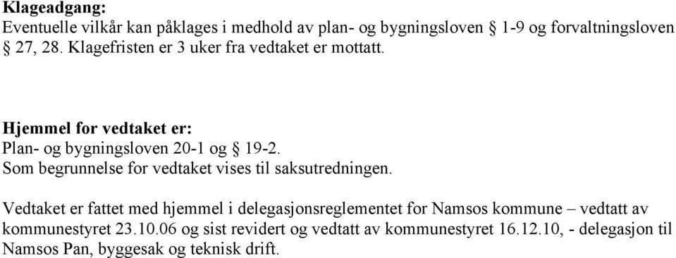 Som begrunnelse for vedtaket vises til saksutredningen.