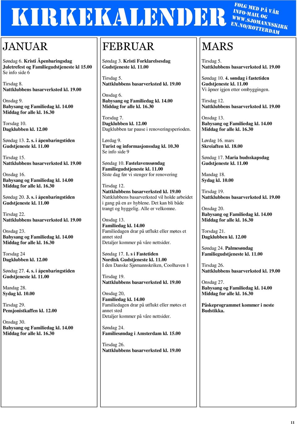 00 Tirsdag 15. Nattklubbens basarverksted kl. 19.00 Onsdag 16. Babysang og Familiedag kl. 14.00 Middag for alle kl. 16.30 Søndag 20. 3. s. i åpenbaringstiden Gudstjeneste kl. 11.00 Tirsdag 22.