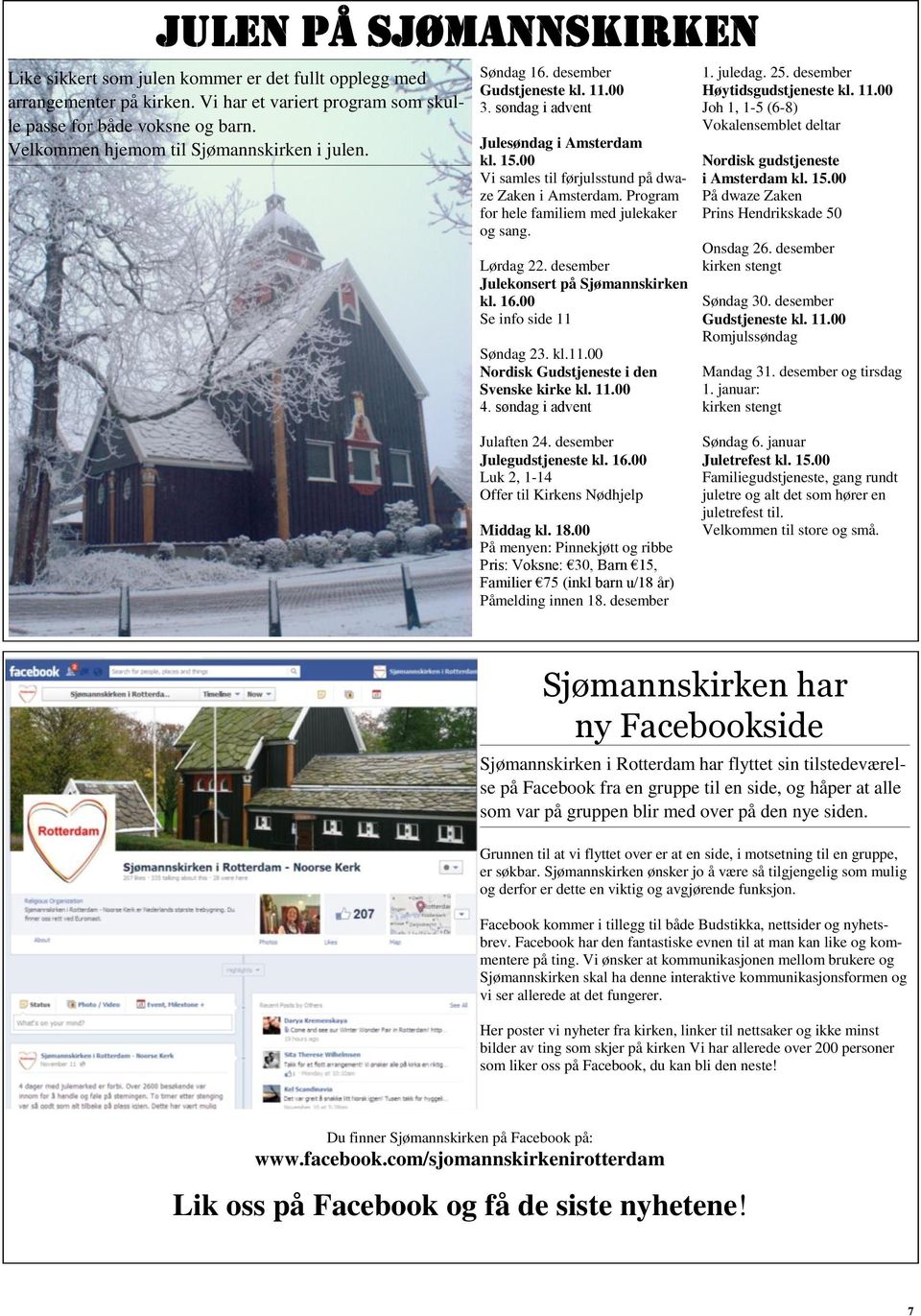 Program for hele familiem med julekaker og sang. Lørdag 22. desember Julekonsert på Sjømannskirken kl. 16.00 Se info side 11 Søndag 23. kl.11.00 Nordisk Gudstjeneste i den Svenske kirke kl. 11.00 4.