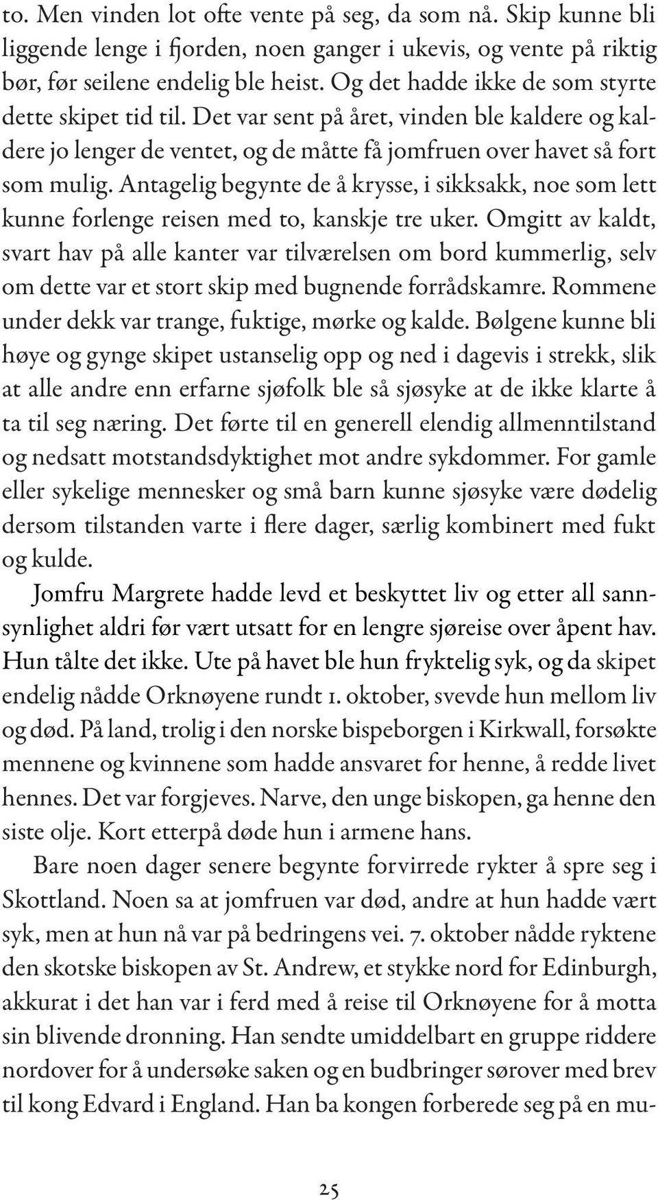 Antagelig begynte de å krysse, i sikksakk, noe som lett kunne forlenge reisen med to, kanskje tre uker.