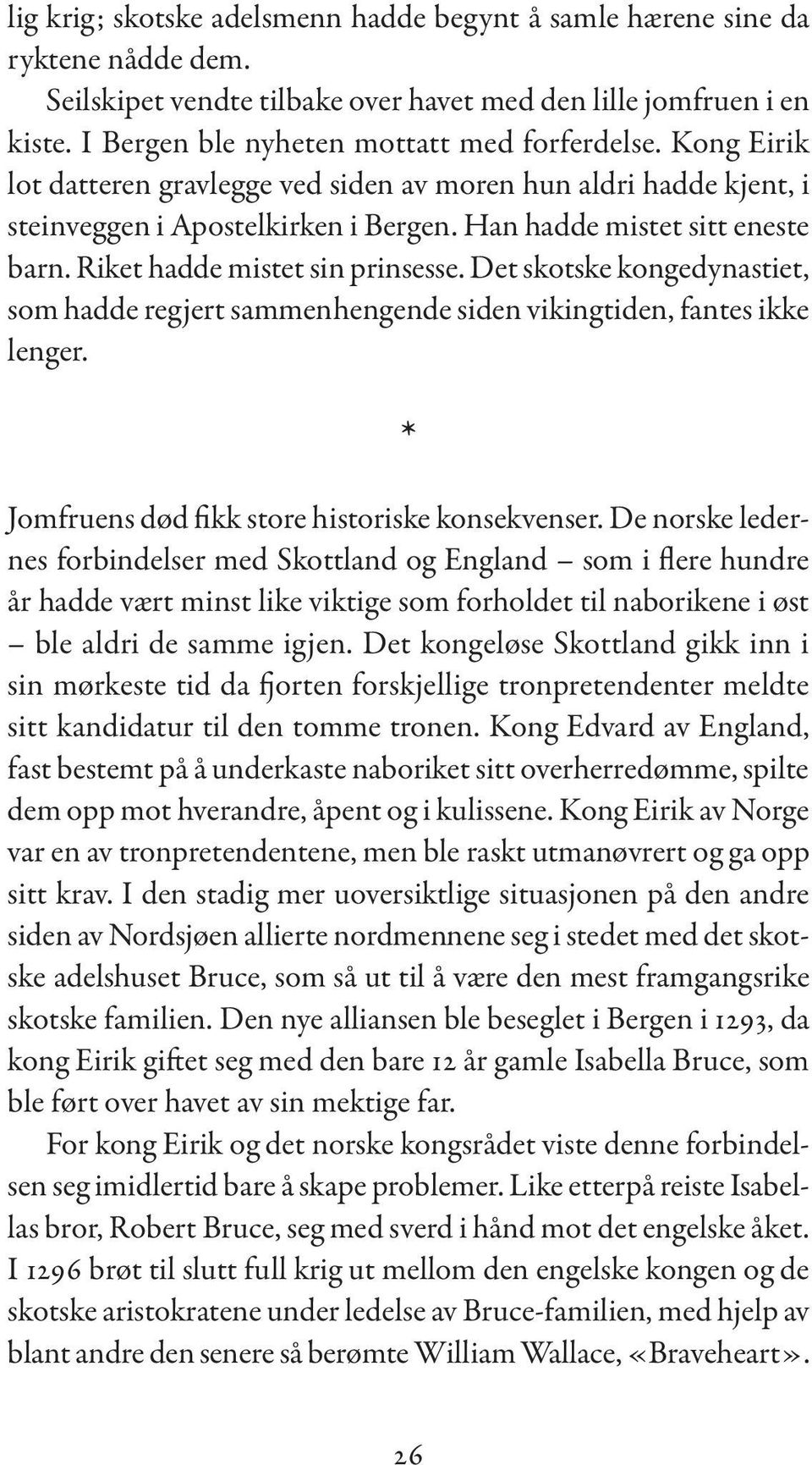 Det skotske kongedynastiet, som hadde regjert sammenhengende siden vikingtiden, fantes ikke lenger. * Jomfruens død fikk store historiske konsekvenser.