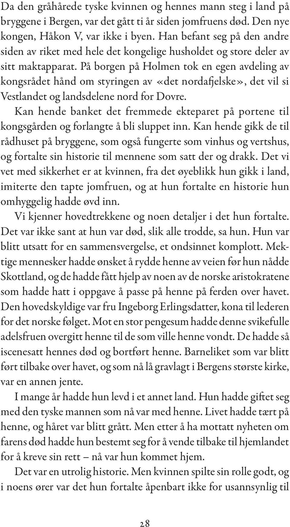 På borgen på Holmen tok en egen avdeling av kongsrådet hånd om styringen av «det nordafjelske», det vil si Vestlandet og landsdelene nord for Dovre.