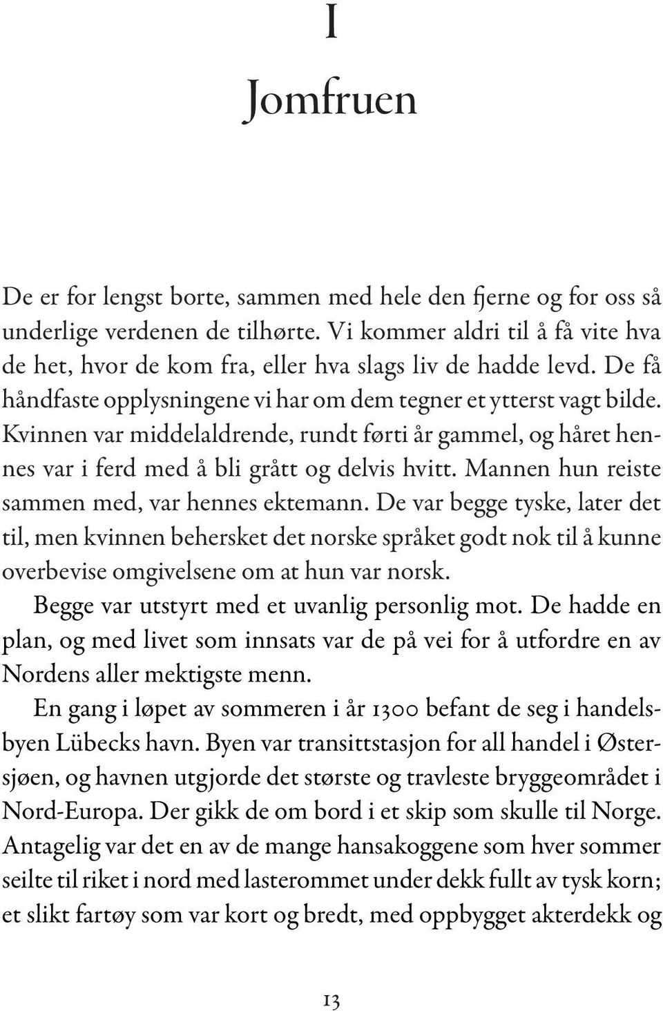 Kvinnen var middelaldrende, rundt førti år gammel, og håret hennes var i ferd med å bli grått og delvis hvitt. Mannen hun reiste sammen med, var hennes ektemann.