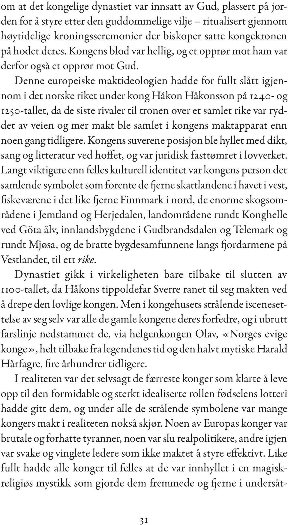 Denne europeiske maktideologien hadde for fullt slått igjennom i det norske riket under kong Håkon Håkonsson på 1240- og 1250-tallet, da de siste rivaler til tronen over et samlet rike var ryddet av