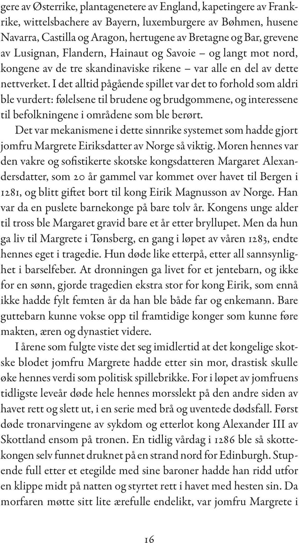 I det alltid pågående spillet var det to forhold som aldri ble vurdert: følelsene til brudene og brudgommene, og interessene til befolkningene i områdene som ble berørt.