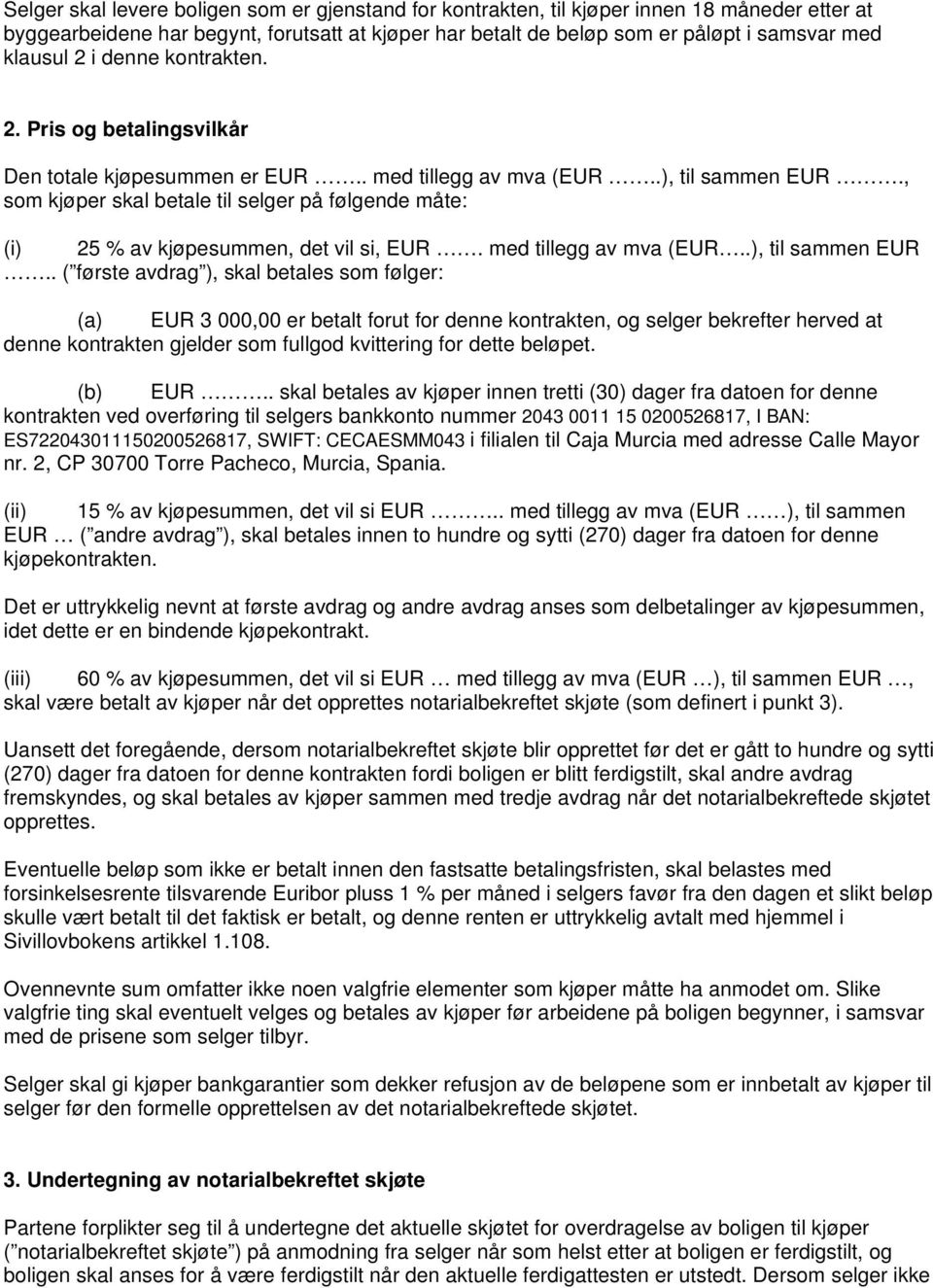 , som kjøper skal betale til selger på følgende måte: (i) 25 % av kjøpesummen, det vil si, EUR. med tillegg av mva (EUR..), til sammen EUR.