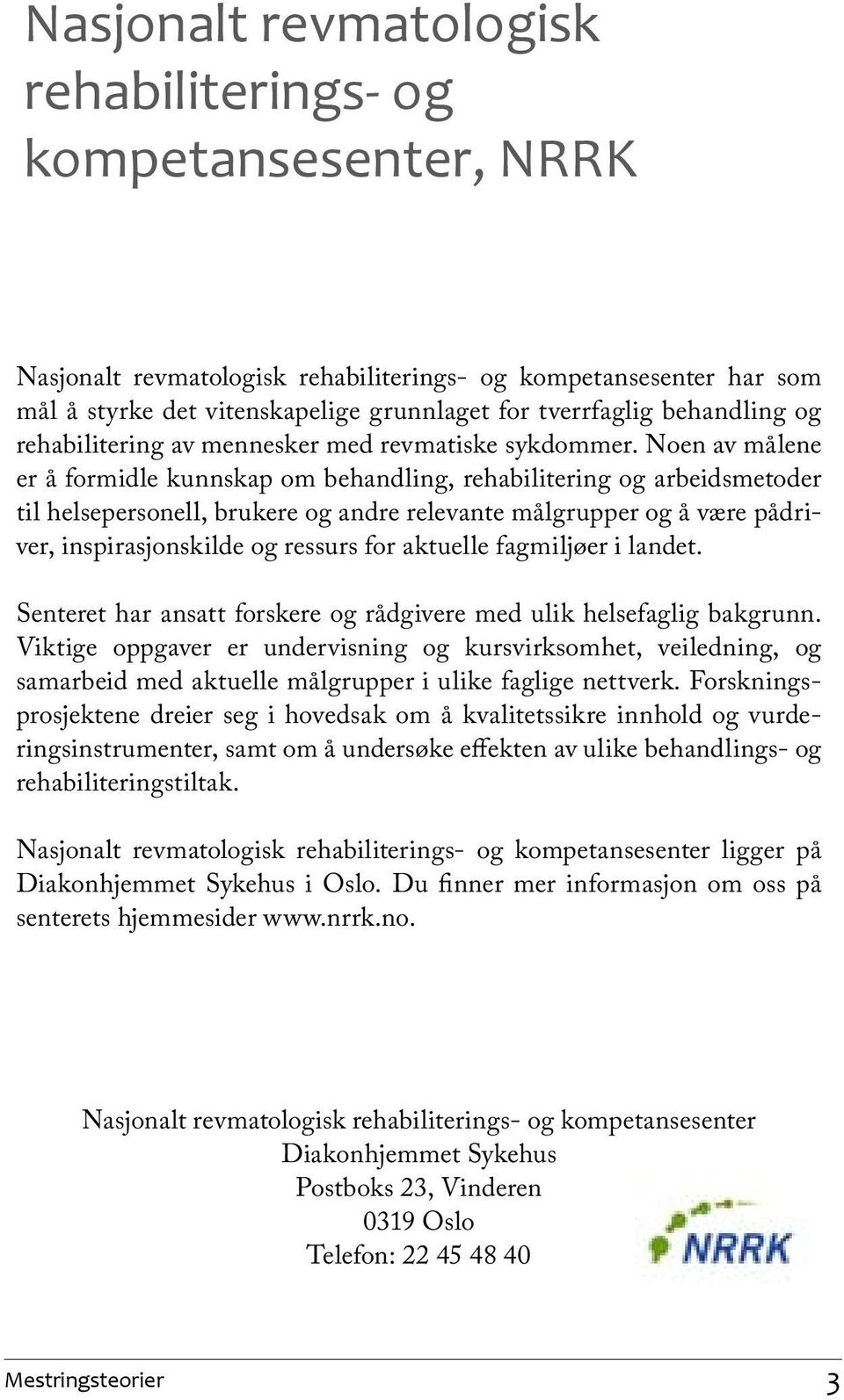 Noen av målene er å formidle kunnskap om behandling, rehabilitering og arbeidsmetoder til helsepersonell, brukere og andre relevante målgrupper og å være pådriver, inspirasjonskilde og ressurs for