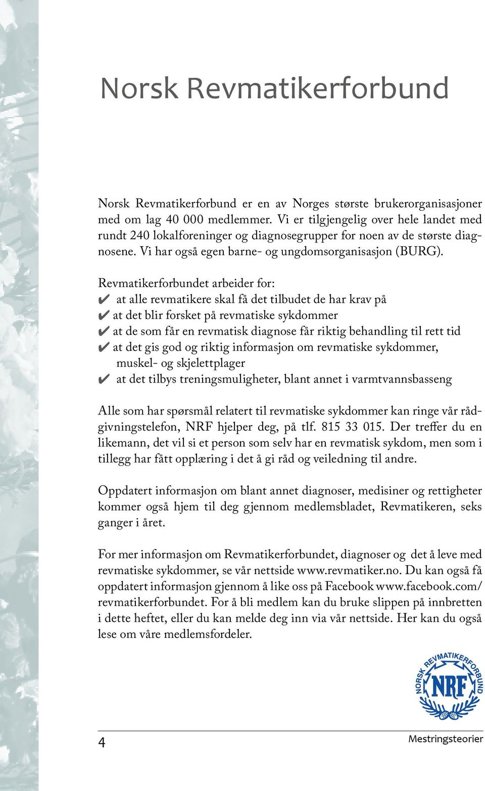 Revmatikerforbundet arbeider for: at alle revmatikere skal få det tilbudet de har krav på at det blir forsket på revmatiske sykdommer at de som får en revmatisk diagnose får riktig behandling til