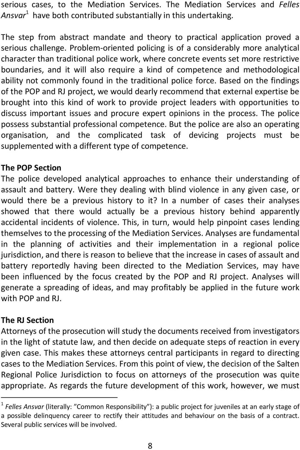 Problem-oriented policing is of a considerably more analytical character than traditional police work, where concrete events set more restrictive boundaries, and it will also require a kind of