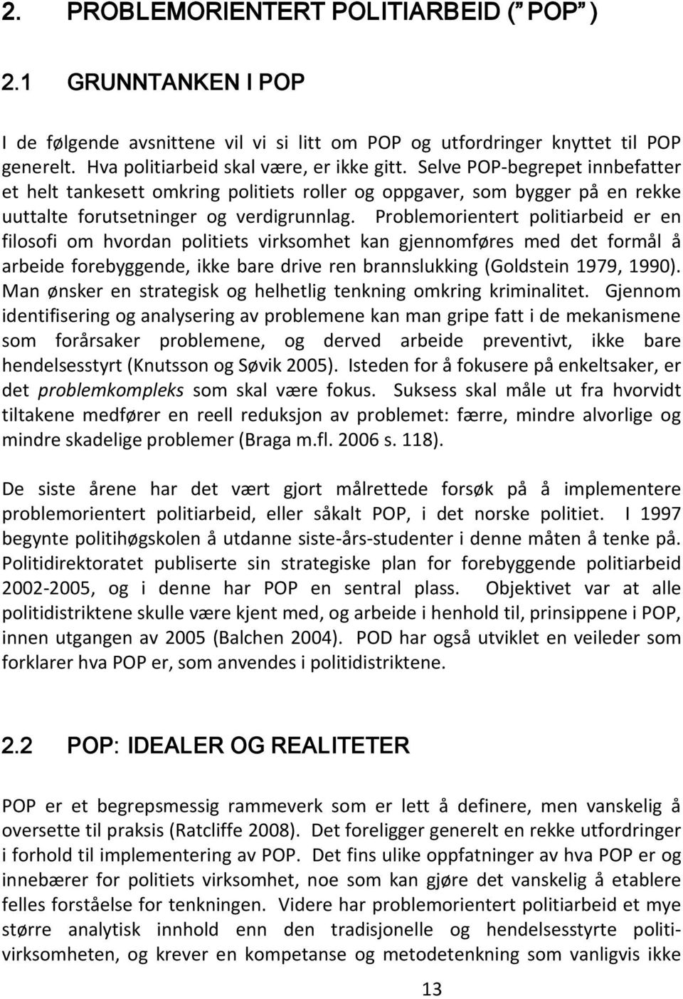 Problemorientert politiarbeid er en filosofi om hvordan politiets virksomhet kan gjennomføres med det formål å arbeide forebyggende, ikke bare drive ren brannslukking (Goldstein 1979, 1990).