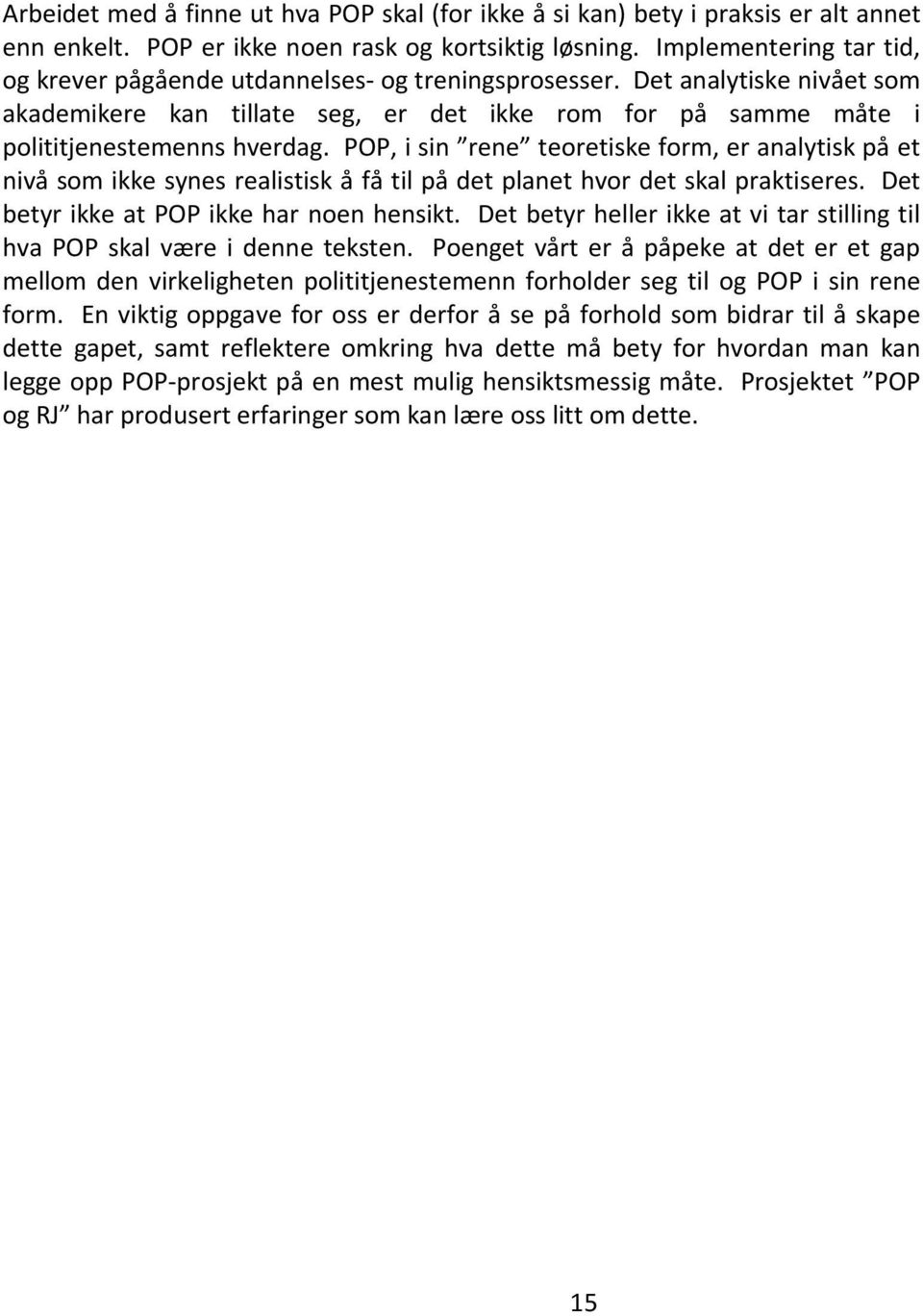 POP, i sin rene teoretiske form, er analytisk på et nivå som ikke synes realistisk å få til på det planet hvor det skal praktiseres. Det betyr ikke at POP ikke har noen hensikt.